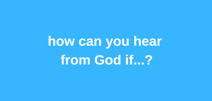 How Can You Hear God If…?